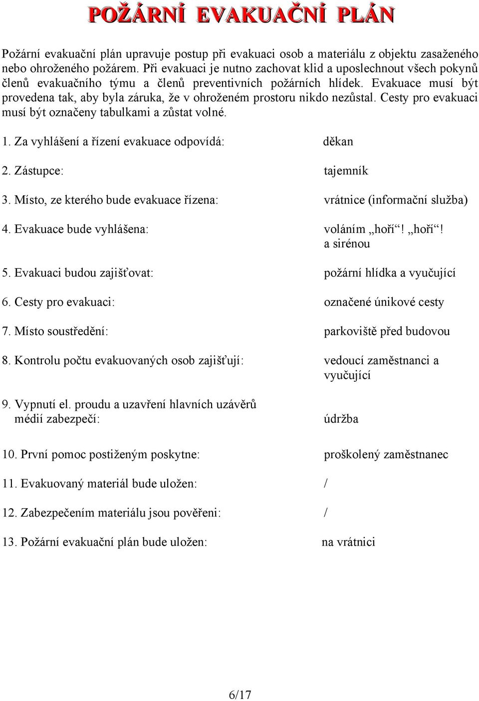 Evakuace musí být provedena tak, aby byla záruka, že v ohroženém prostoru nikdo nezůstal. Cesty pro evakuaci musí být označeny tabulkami a zůstat volné. 1.