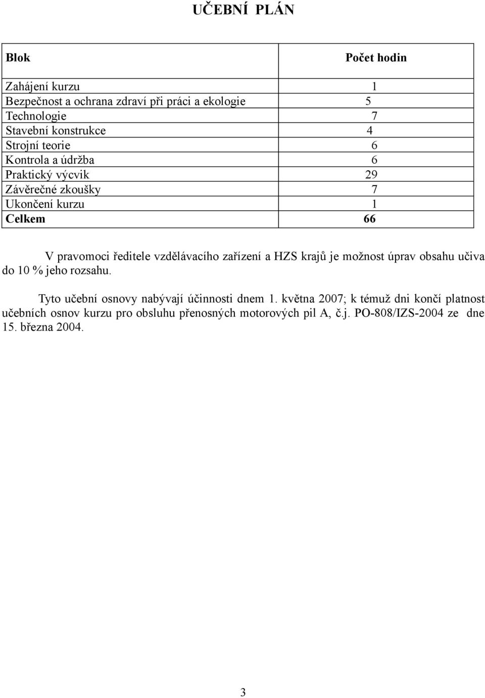 vzdělávacího zařízení a HZS krajů je možnost úprav obsahu učiva do 10 % jeho rozsahu. Tyto učební osnovy nabývají účinnosti dnem 1.