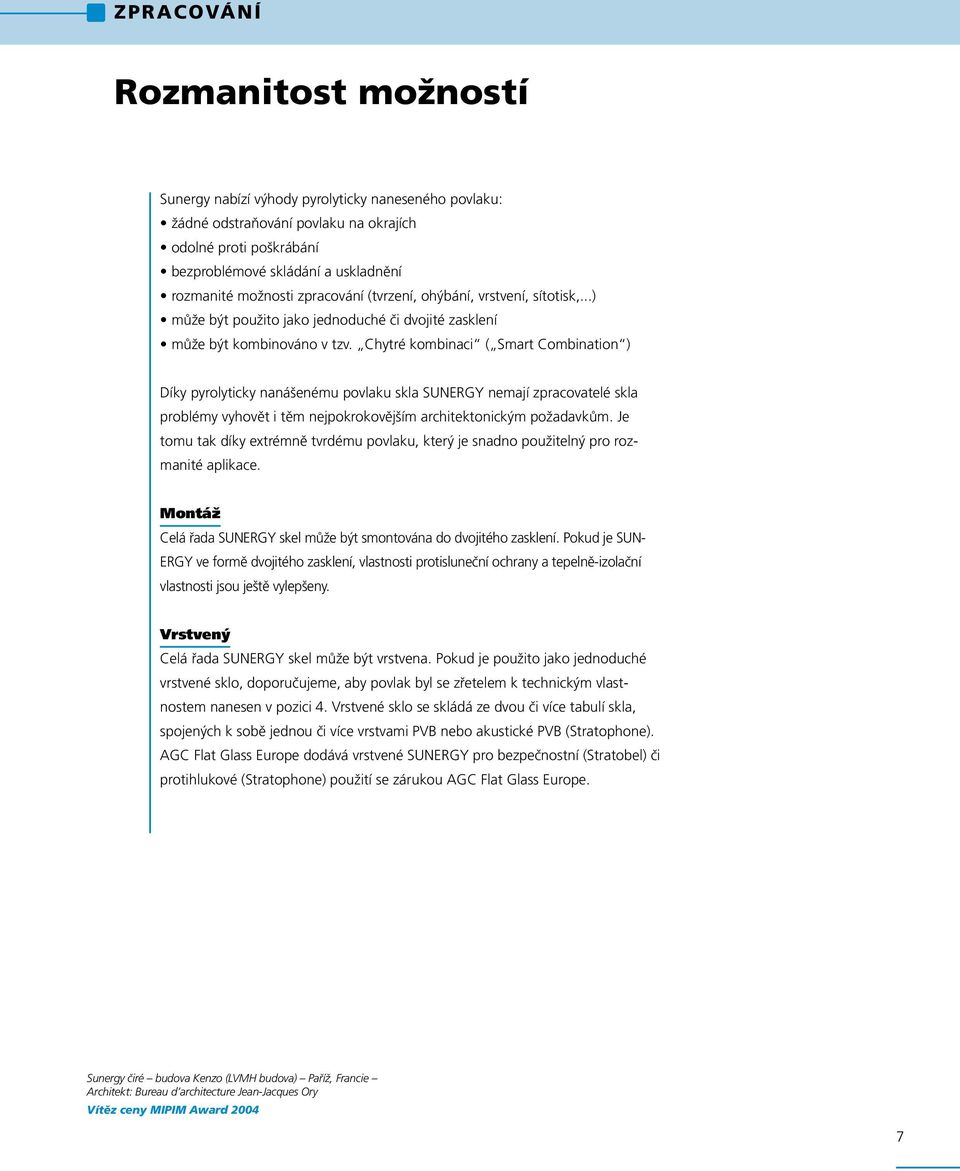 Chytré kombinaci ( Smart Combination ) Díky pyrolyticky nanášenému povlaku skla SUNERGY nemají zpracovatelé skla problémy vyhovět i těm nejpokrokovějším architektonickým požadavkům.