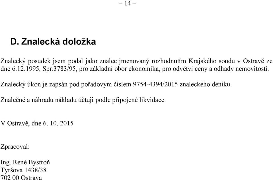 Znalecký úkon je zapsán pod pořadovým číslem 9754-4394/2015 znaleckého deníku.