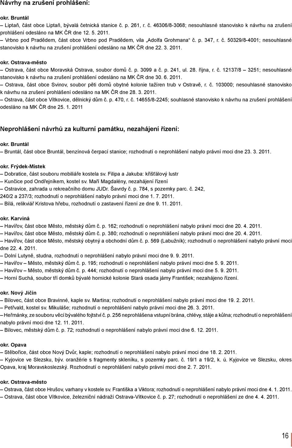 Ostrava-město Ostrava, část obce Moravská Ostrava, soubor domů č. p. 3099 a č. p. 241, ul. 28. října, r. č. 12137/8 3251; nesouhlasné stanovisko k návrhu na zrušení prohlášení odesláno na MK ČR dne 30.