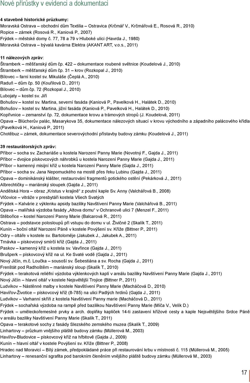 422 dokumentace roubené světnice (Koudelová J., 2010) Štramberk měšťanský dům čp. 31 krov (Rozkopal J., 2010) Bílovec farní kostel sv. Mikuláše (Čeplá A., 2010) Raduň dům čp. 50 (Kouřilová D.