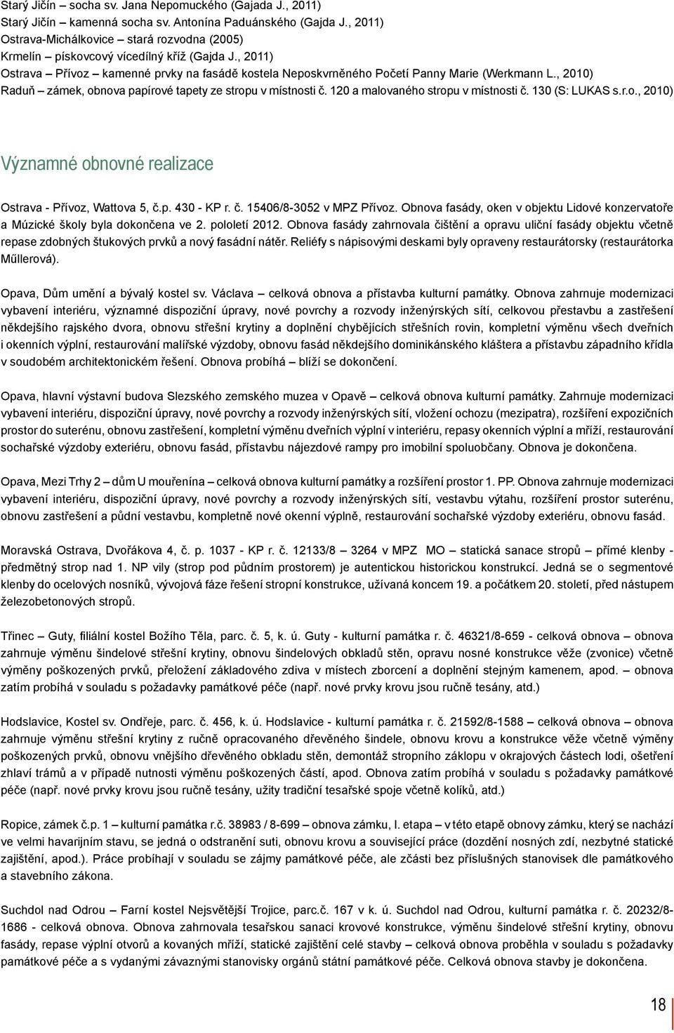 , 2010) Raduň zámek, obnova papírové tapety ze stropu v místnosti č. 120 a malovaného stropu v místnosti č. 130 (S: LUKAS s.r.o., 2010) Významné obnovné realizace Ostrava - Přívoz, Wattova 5, č.p. 430 - KP r.