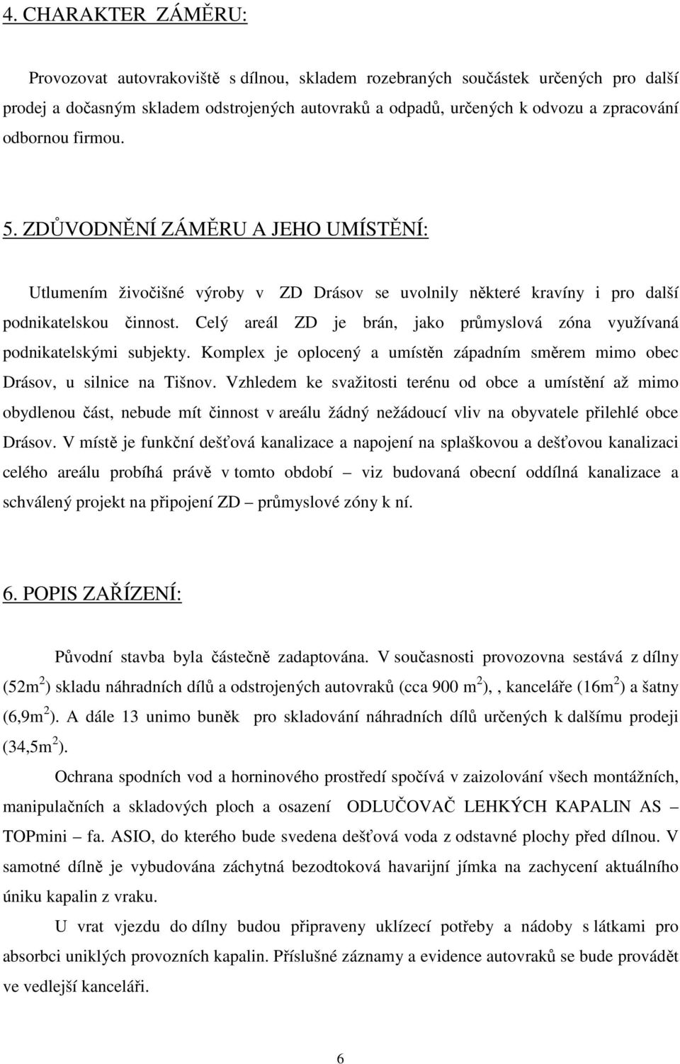 Celý areál ZD je brán, jako průmyslová zóna využívaná podnikatelskými subjekty. Komplex je oplocený a umístěn západním směrem mimo obec Drásov, u silnice na Tišnov.