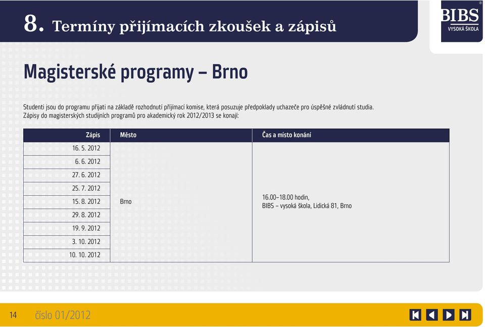 Zápisy do magisterských studijních programů pro akademický rok 2012/2013 se konají: Zápis Město Čas a místo konání 16. 5.