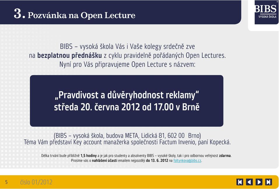 00 v Brně (BIBS vysoká škola, budova META, Lidická 81, 602 00 Brno) Téma Vám představí Key account manažerka společnosti Factum Invenio, paní Kopecká.