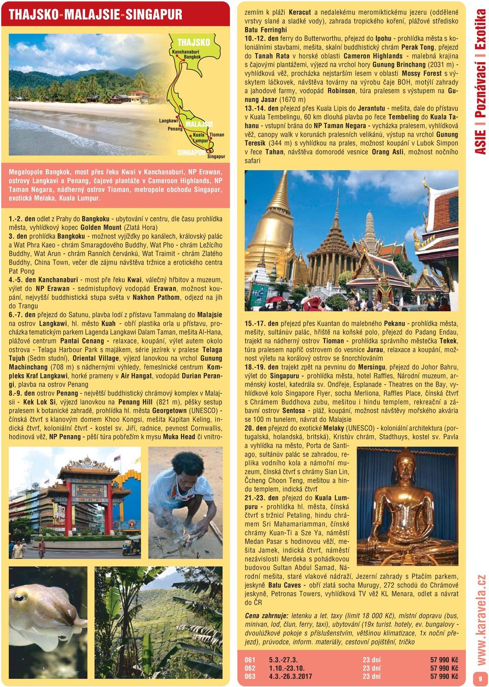 den prohlídka Bangkoku možnost vyjížďky po kanálech, královský palác a Wat Phra Kaeo chrám Smaragdového Buddhy, Wat Pho chrám Ležícího Buddhy, Wat Arun chrám Ranních červánků, Wat Traimit chrám