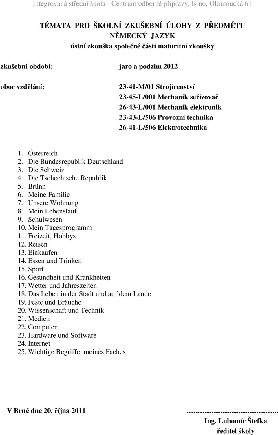 Mein Tagesprogramm 11. Freizeit, Hobbys 12. Reisen 13. Einkaufen 14. Essen und Trinken 15. Sport 16. Gesundheit und Krankheiten 17. Wetter und Jahreszeiten 18.