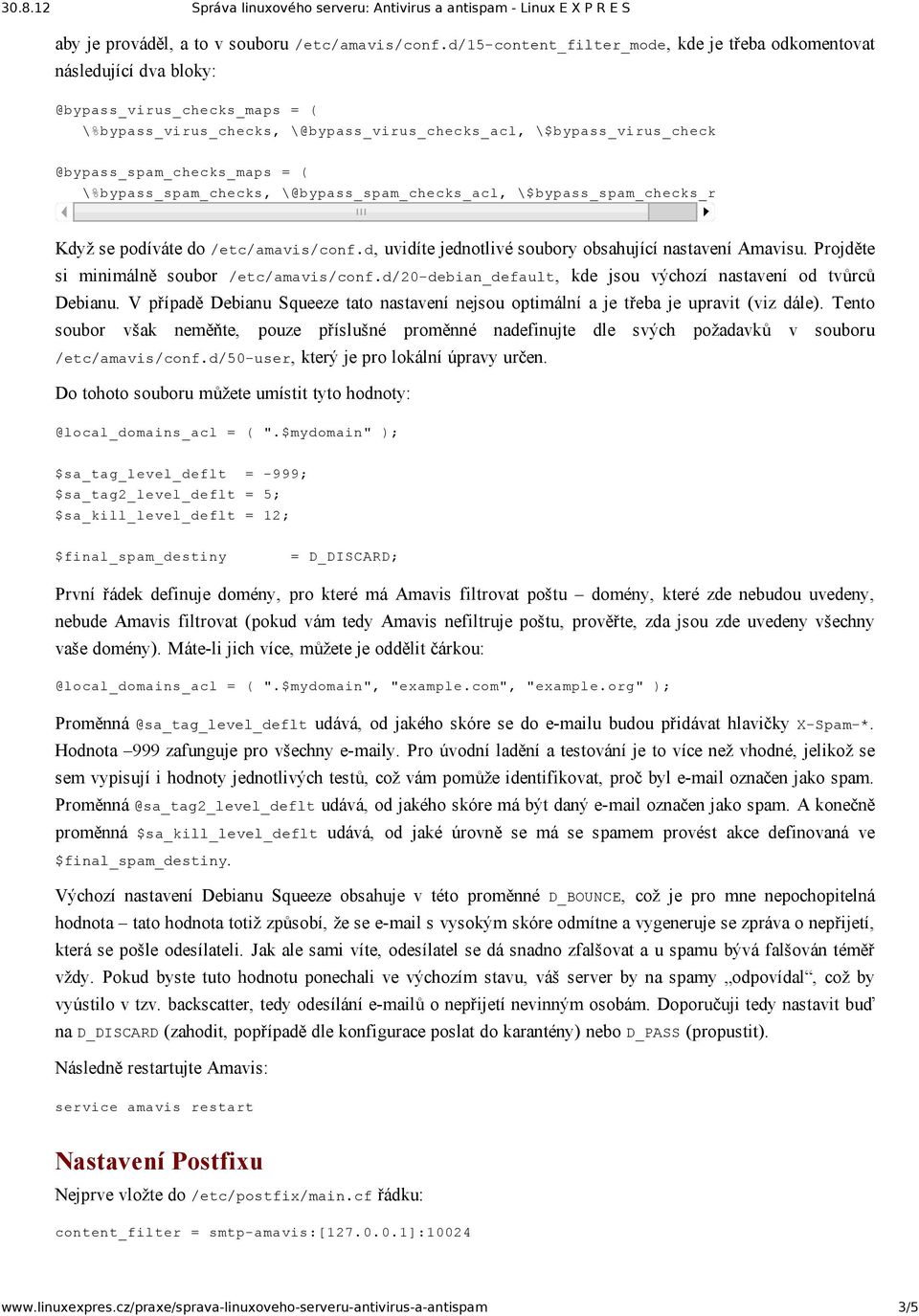 @bypass_spam_checks_maps = ( \%bypass_spam_checks, \@bypass_spam_checks_acl, \$bypass_spam_checks_re); Když se podíváte do /etc/amavis/conf.d, uvidíte jednotlivé soubory obsahující nastavení Amavisu.