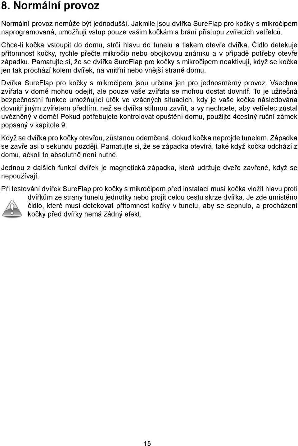 Pamatujte si, že se dvířka SureFlap pro kočky s mikročipem neaktivují, když se kočka jen tak prochází kolem dvířek, na vnitřní nebo vnější straně domu.