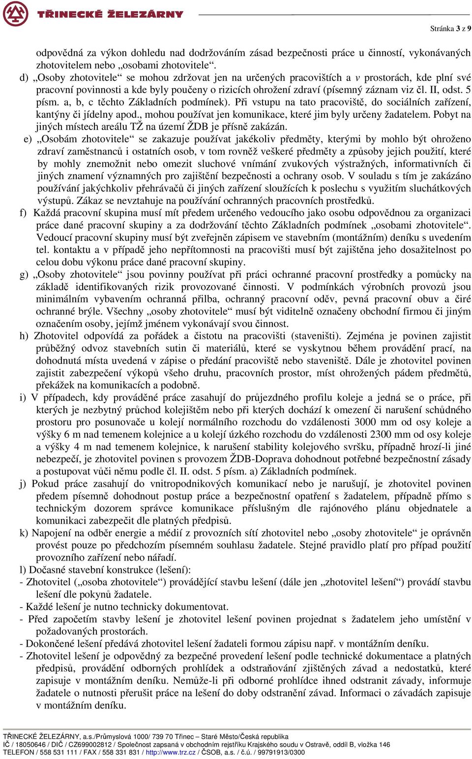 5 písm. a, b, c těchto Základních podmínek). Při vstupu na tato pracoviště, do sociálních zařízení, kantýny či jídelny apod., mohou používat jen komunikace, které jim byly určeny žadatelem.