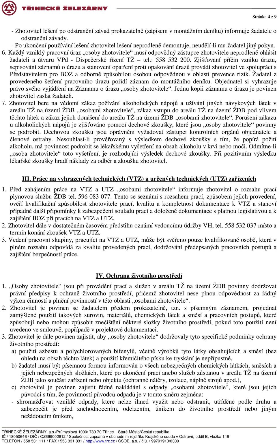 Každý vzniklý pracovní úraz osoby zhotovitele musí odpovědný zástupce zhotovitele neprodleně ohlásit žadateli a útvaru VPd - Dispečerské řízení TŽ tel.: 558 532 200.