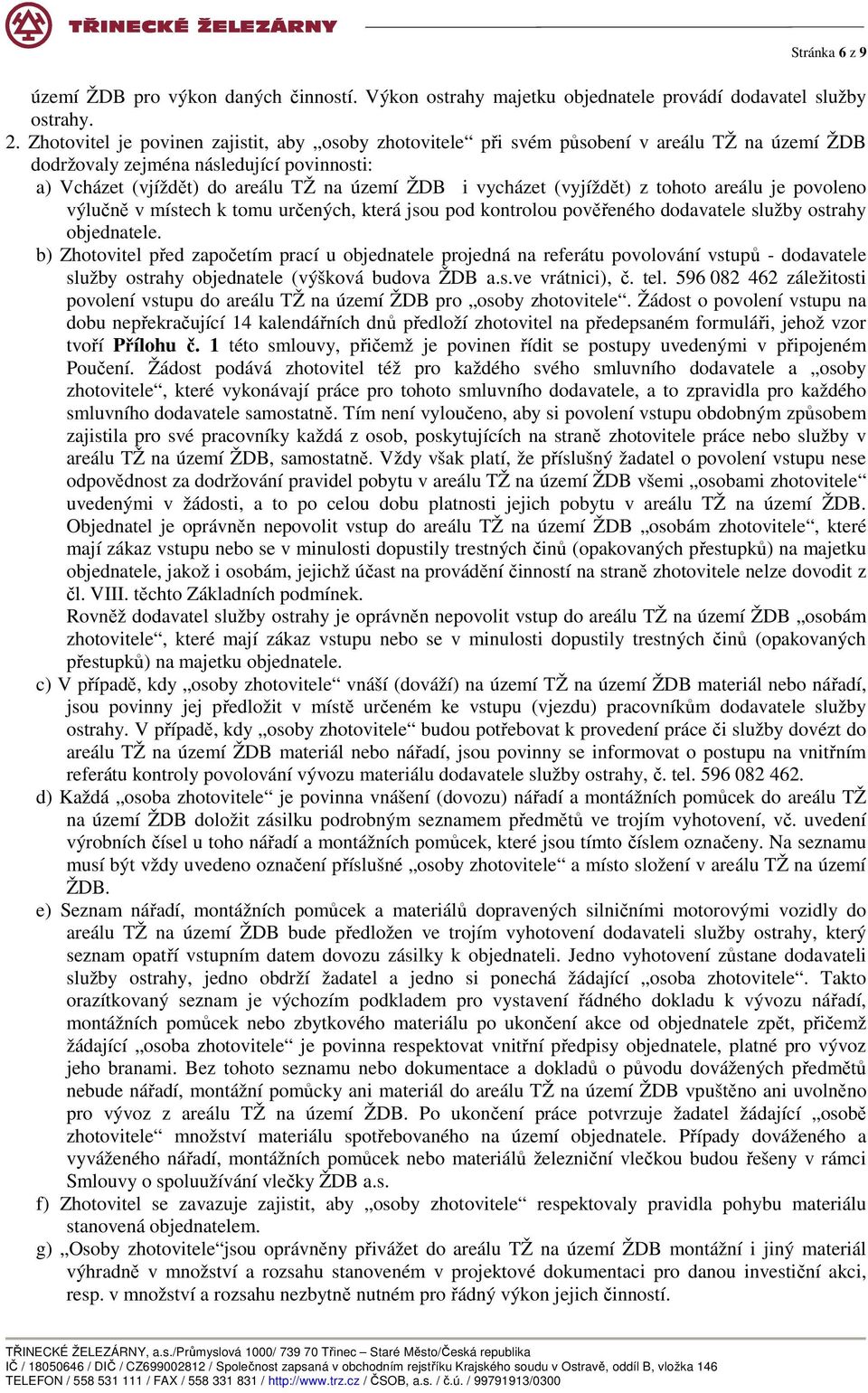 (vyjíždět) z tohoto areálu je povoleno výlučně v místech k tomu určených, která jsou pod kontrolou pověřeného dodavatele služby ostrahy objednatele.