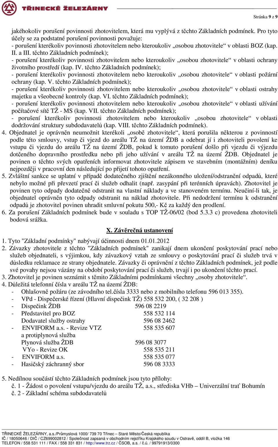 těchto Základních podmínek); - porušení kterékoliv povinnosti zhotovitelem nebo kteroukoliv osobou zhotovitele v oblasti ochrany životního prostředí (kap. IV.