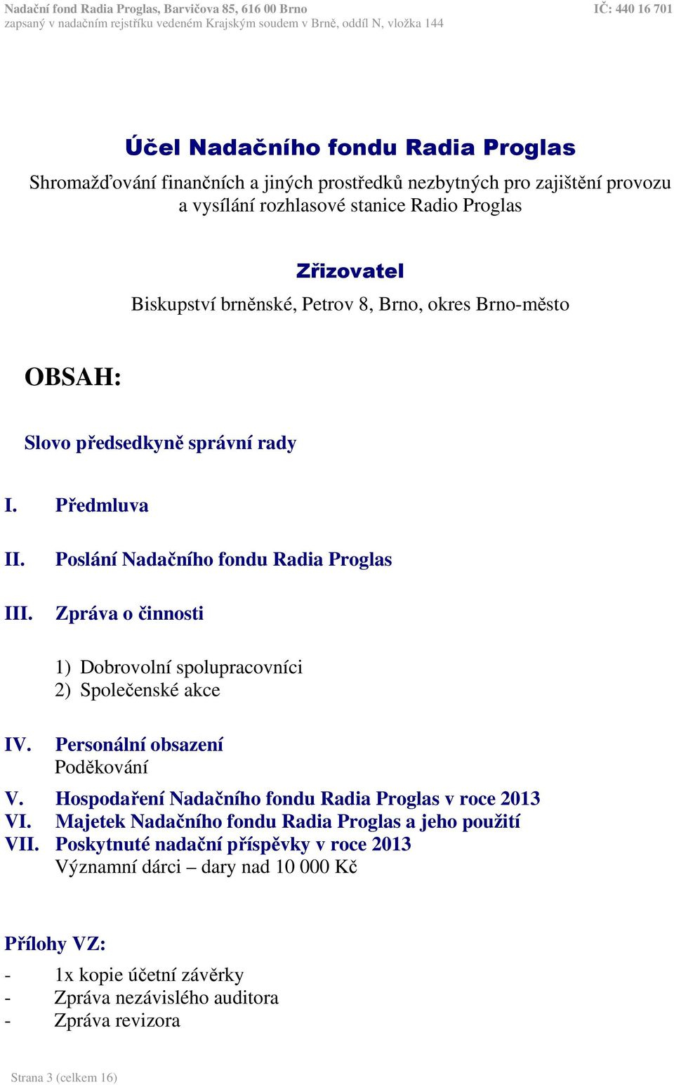 1) Dobrovolní spolupracovníci 2) Společenské akce Personální obsazení Poděkování V. Hospodaření Nadačního fondu Radia Proglas v roce 2013 VI.