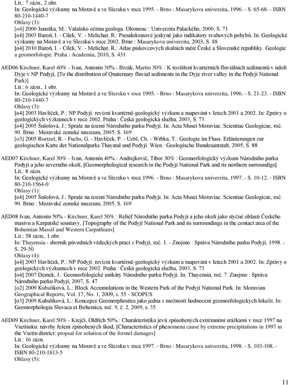 In: Geologické výzkumy na Moravě a ve Slezsku v roce 2002. Brno : Masarykova univerzita, 2003, S. 88 [o4] 2010 Baroň, I. - Cílek, V. - Melichar, R.