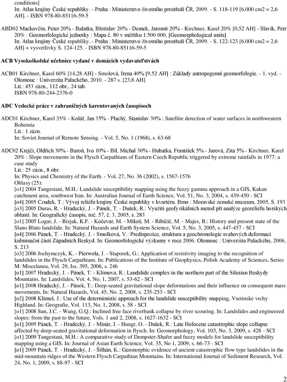 80 v měřítku 1:500 000, [Geomorphological units] In: Atlas krajiny České republiky. - Praha : Ministerstvo životního prostředí ČR, 2009. - S. 122-123 [6.000 cm2 = 2,6 AH] + vysvetlivky S. 124-125.