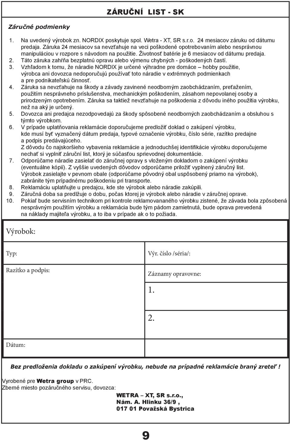 3. Vzhľadom k tomu, že náradie NORDIX je určené výhradne pre domáce hobby použitie, výrobca ani dovozca nedoporučujú používať toto náradie v extrémnych podmienkach a pre podnikateľskú činnosť. 4.