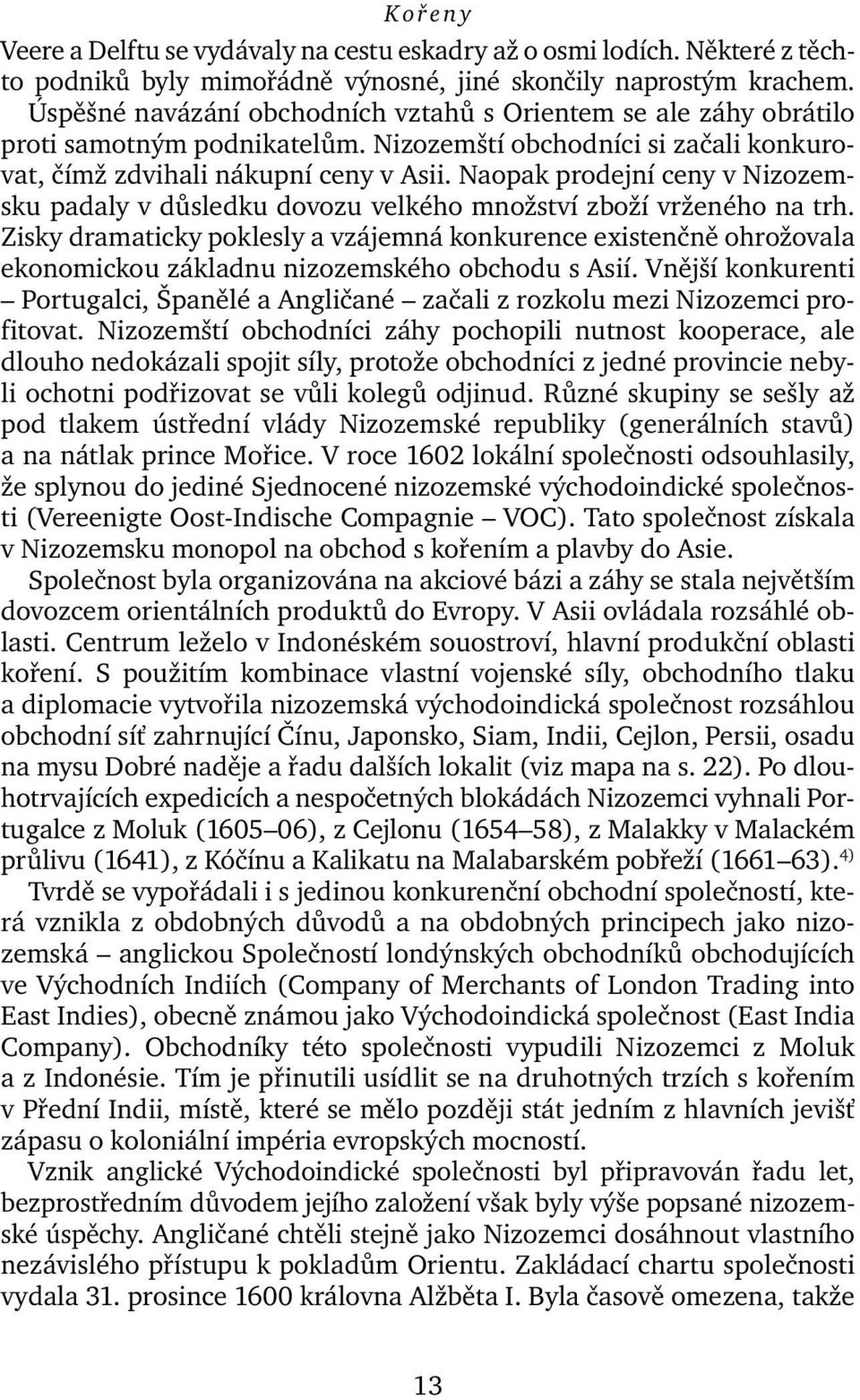 Naopak prodejní ceny v Nizozemsku padaly v důsledku dovozu velkého množství zboží vrženého na trh.