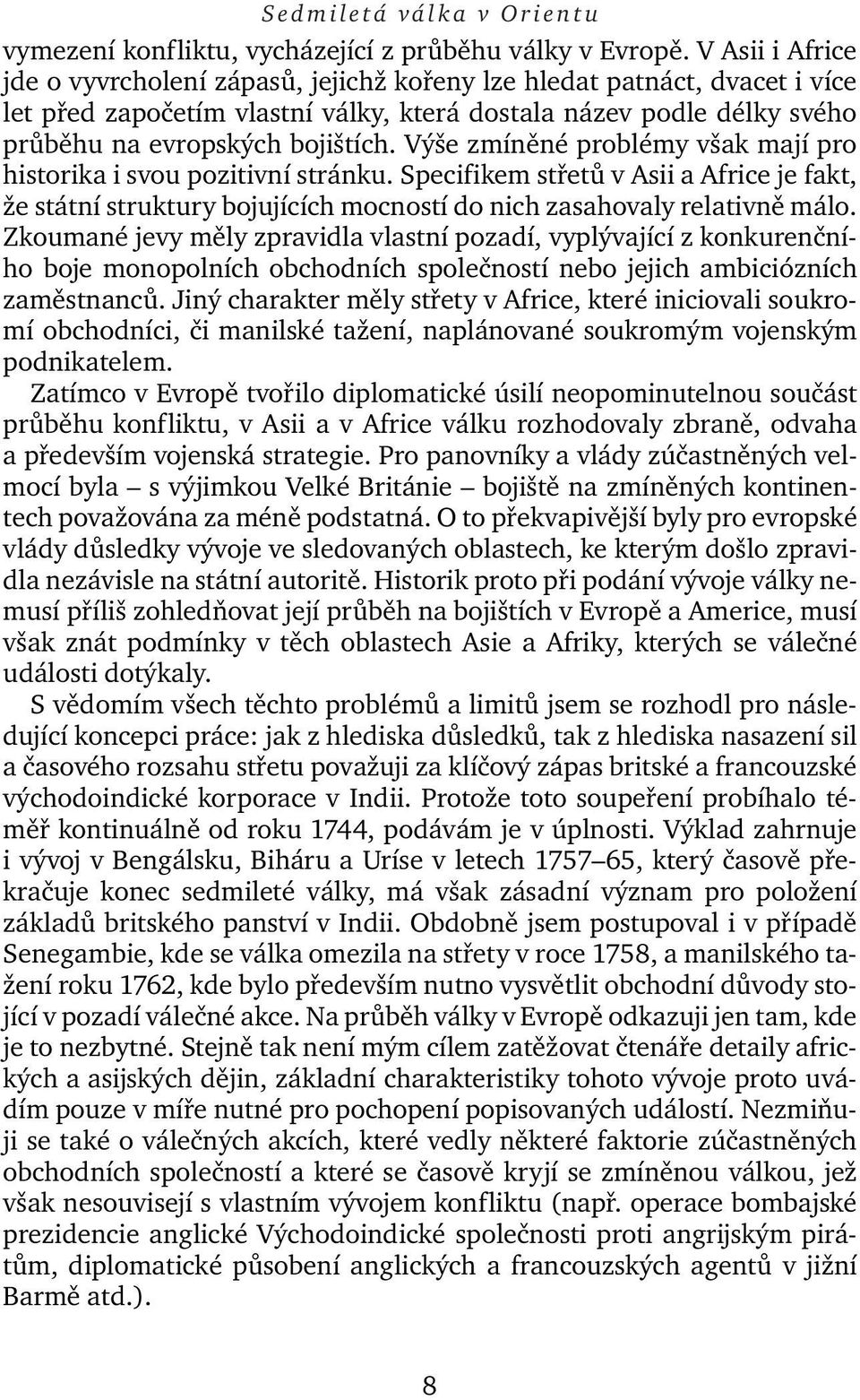 Výše zmíněné problémy však mají pro historika i svou pozitivní stránku. Specifikem střetů v Asii a Africe je fakt, že státní struktury bojujících mocností do nich zasahovaly relativně málo.