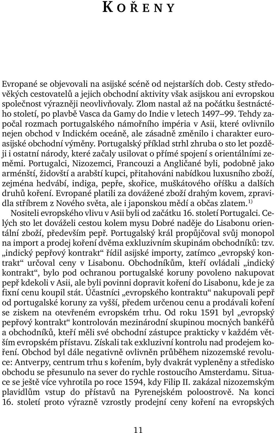 Tehdy započal rozmach portugalského námořního impéria v Asii, které ovlivnilo nejen obchod v Indickém oceáně, ale zásadně změnilo i charakter euroasijské obchodní výměny.