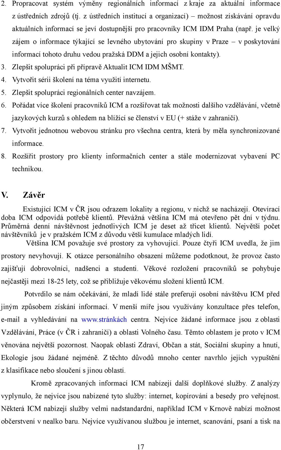 je velký zájem o informace týkající se levného ubytování pro skupiny v Praze v poskytování informací tohoto druhu vedou pražská DDM a jejich osobní kontakty). 3.