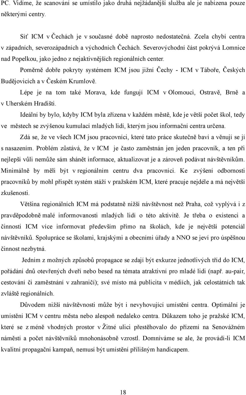 Poměrně dobře pokryty systémem ICM jsou jižní Čechy - ICM v Táboře, Českých Budějovicích a v Českém Krumlově.