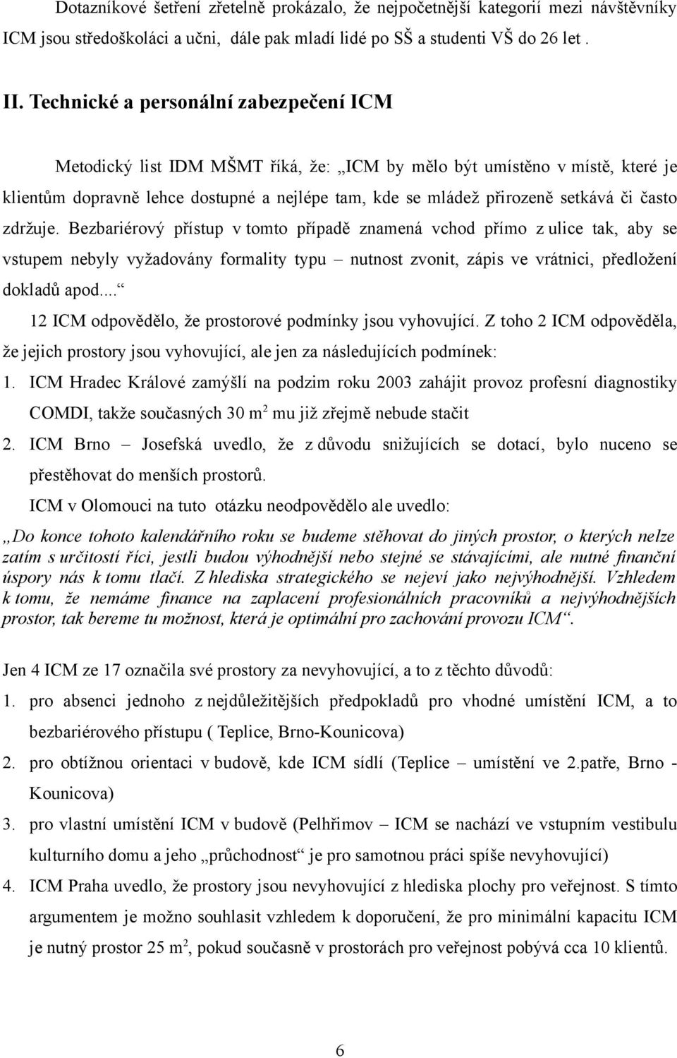 často zdržuje. Bezbariérový přístup v tomto případě znamená vchod přímo z ulice tak, aby se vstupem nebyly vyžadovány formality typu nutnost zvonit, zápis ve vrátnici, předložení dokladů apod.