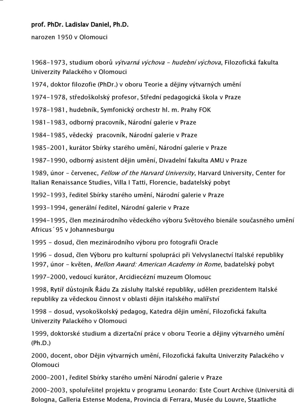 Prahy FOK 1981-1983, odborný pracovník, Národní galerie v Praze 1984-1985, vědecký pracovník, Národní galerie v Praze 1985-2001, kurátor Sbírky starého umění, Národní galerie v Praze 1987-1990,