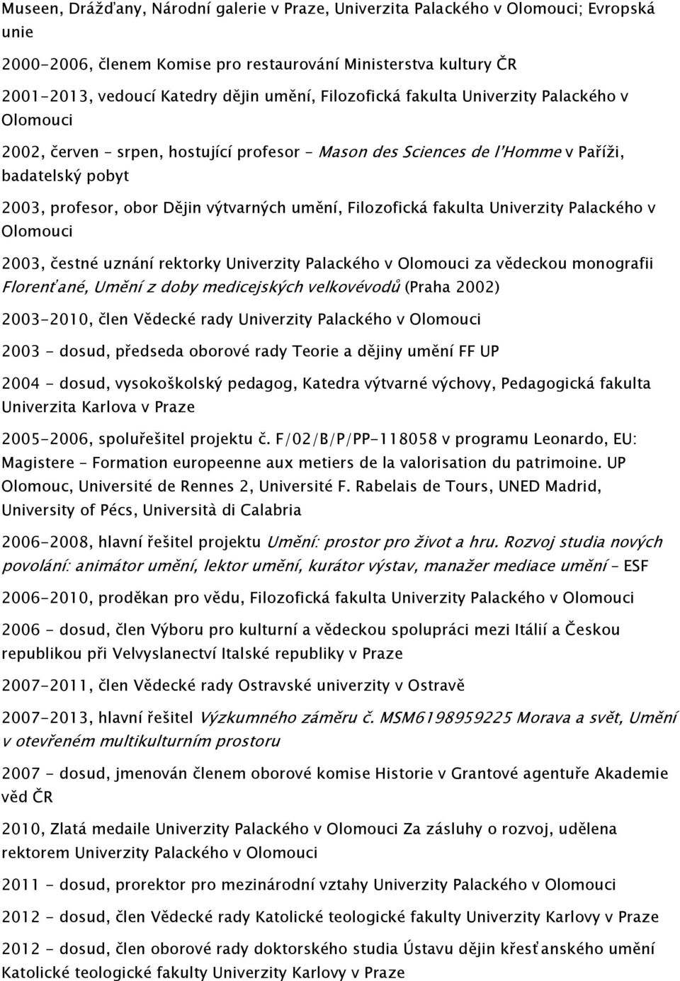 Filozofická fakulta Univerzity Palackého v Olomouci 2003, čestné uznání rektorky Univerzity Palackého v Olomouci za vědeckou monografii Florenťané, Umění z doby medicejských velkovévodů (Praha 2002)