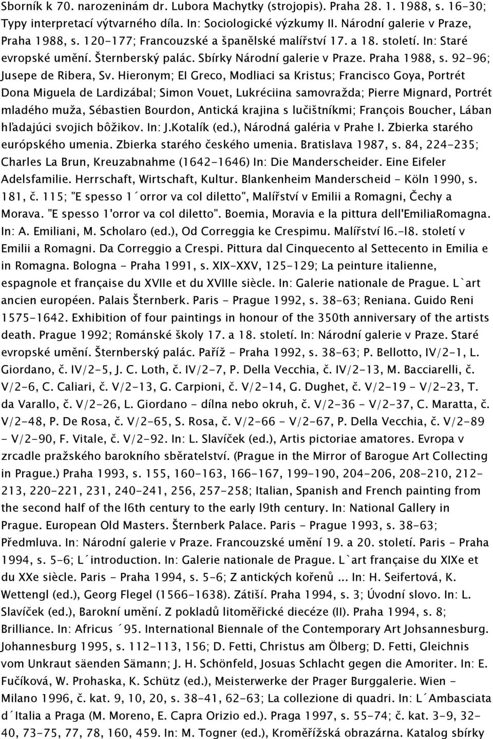 Hieronym; EI Greco, Modliaci sa Kristus; Francisco Goya, Portrét Dona Miguela de Lardizábal; Simon Vouet, Lukréciina samovražda; Pierre Mignard, Portrét mladého muža, Sébastien Bourdon, Antická