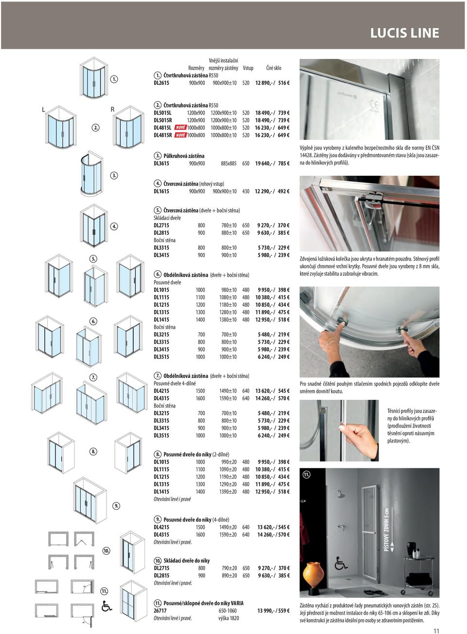 520 16 230,- / 649 3. Půlkruhová zástěna DL3615 900x900 885x885 650 19 640,- / 785 Výplně jsou vyrobeny z kaleného bezpečnostního skla dle normy EN ČSN 14428.