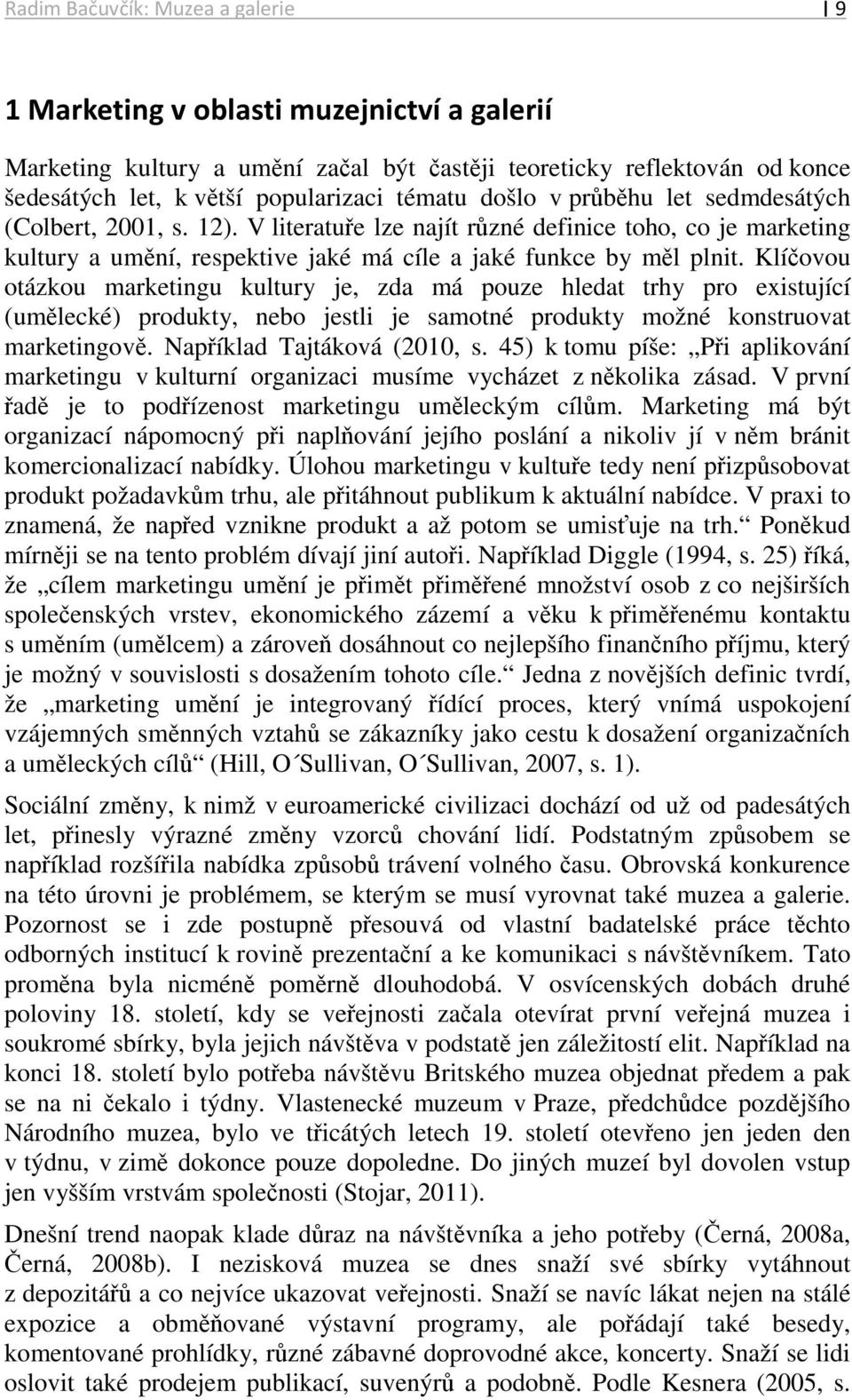 Klíčovou otázkou marketingu kultury je, zda má pouze hledat trhy pro existující (umělecké) produkty, nebo jestli je samotné produkty možné konstruovat marketingově. Například Tajtáková (2010, s.