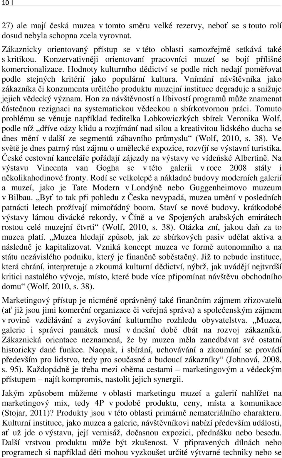 Vnímání návštěvníka jako zákazníka či konzumenta určitého produktu muzejní instituce degraduje a snižuje jejich vědecký význam.