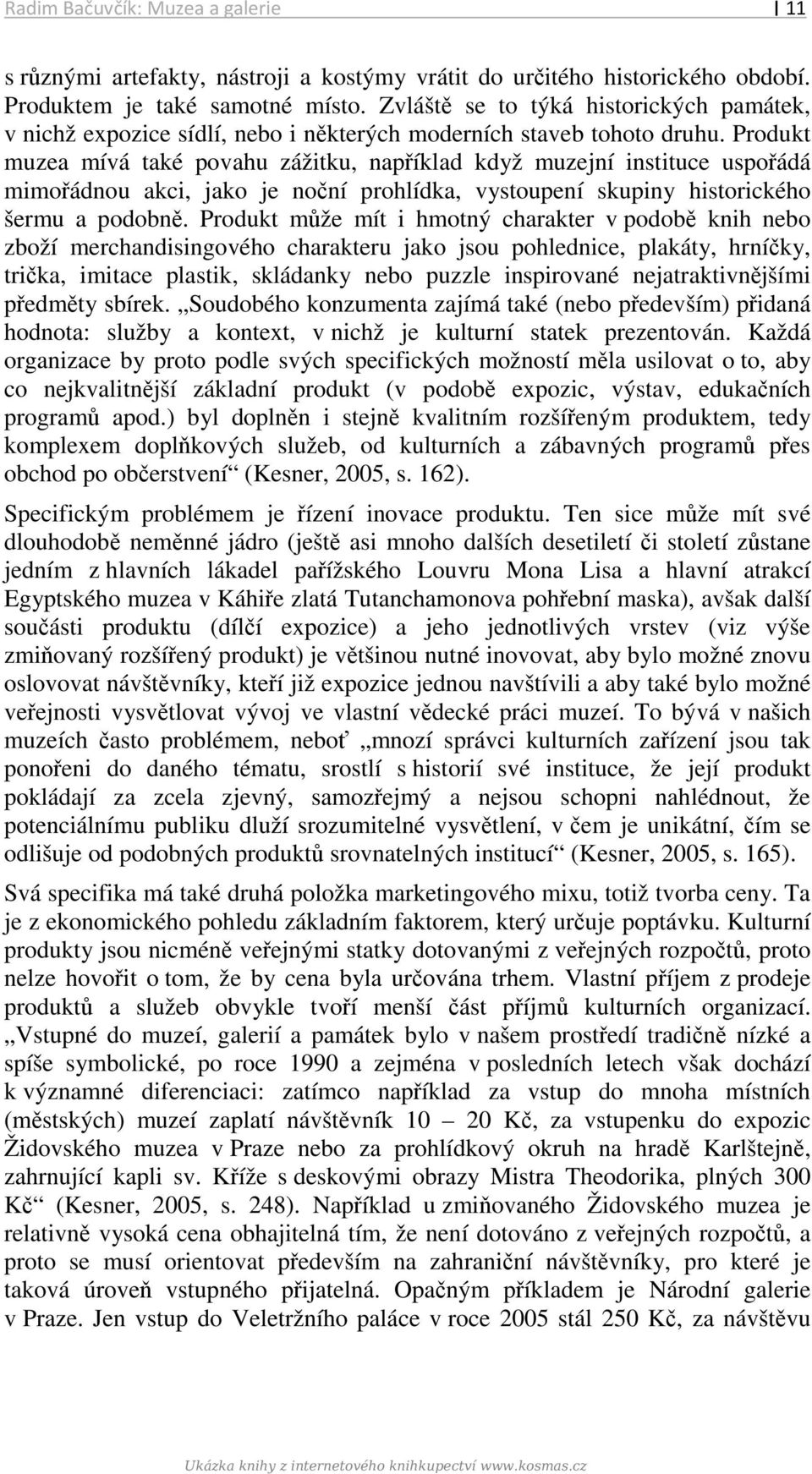 Produkt muzea mívá také povahu zážitku, například když muzejní instituce uspořádá mimořádnou akci, jako je noční prohlídka, vystoupení skupiny historického šermu a podobně.