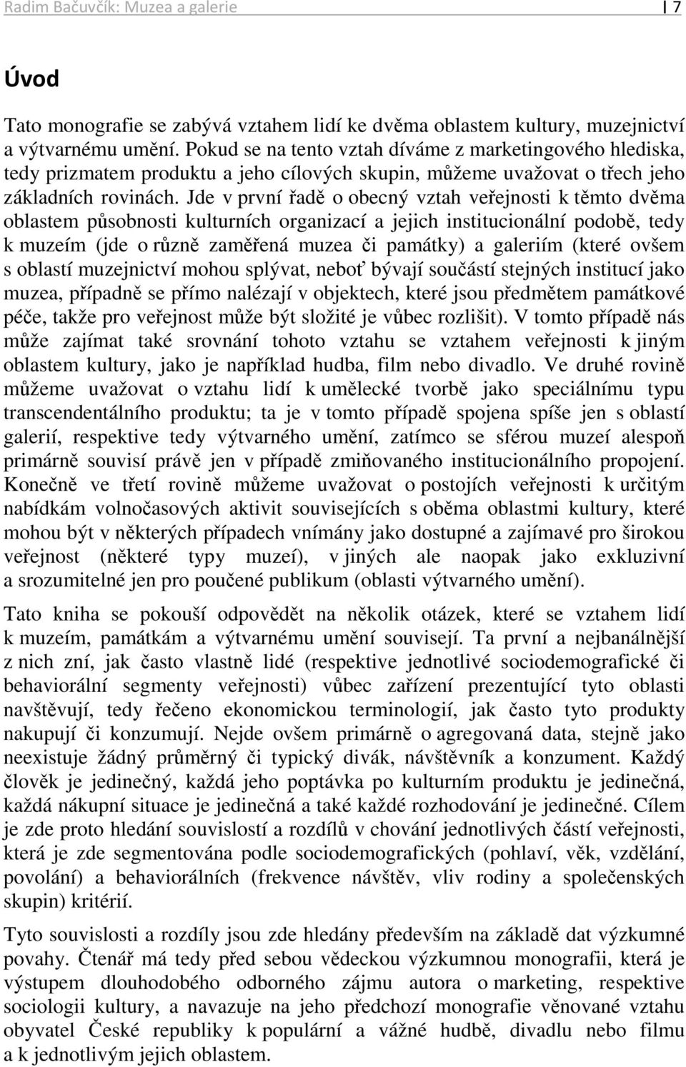 Jde v první řadě o obecný vztah veřejnosti k těmto dvěma oblastem působnosti kulturních organizací a jejich institucionální podobě, tedy k muzeím (jde o různě zaměřená muzea či památky) a galeriím