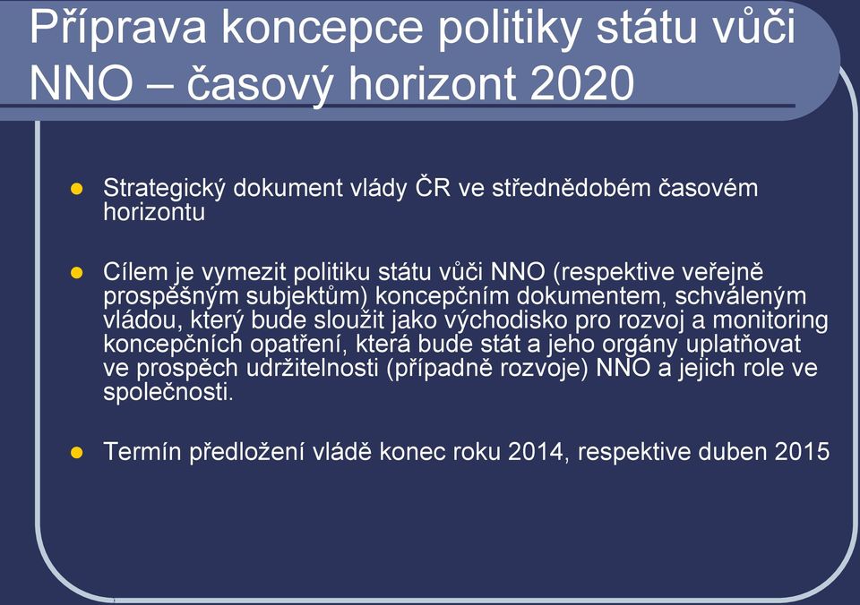 který bude sloužit jako východisko pro rozvoj a monitoring koncepčních opatření, která bude stát a jeho orgány uplatňovat ve