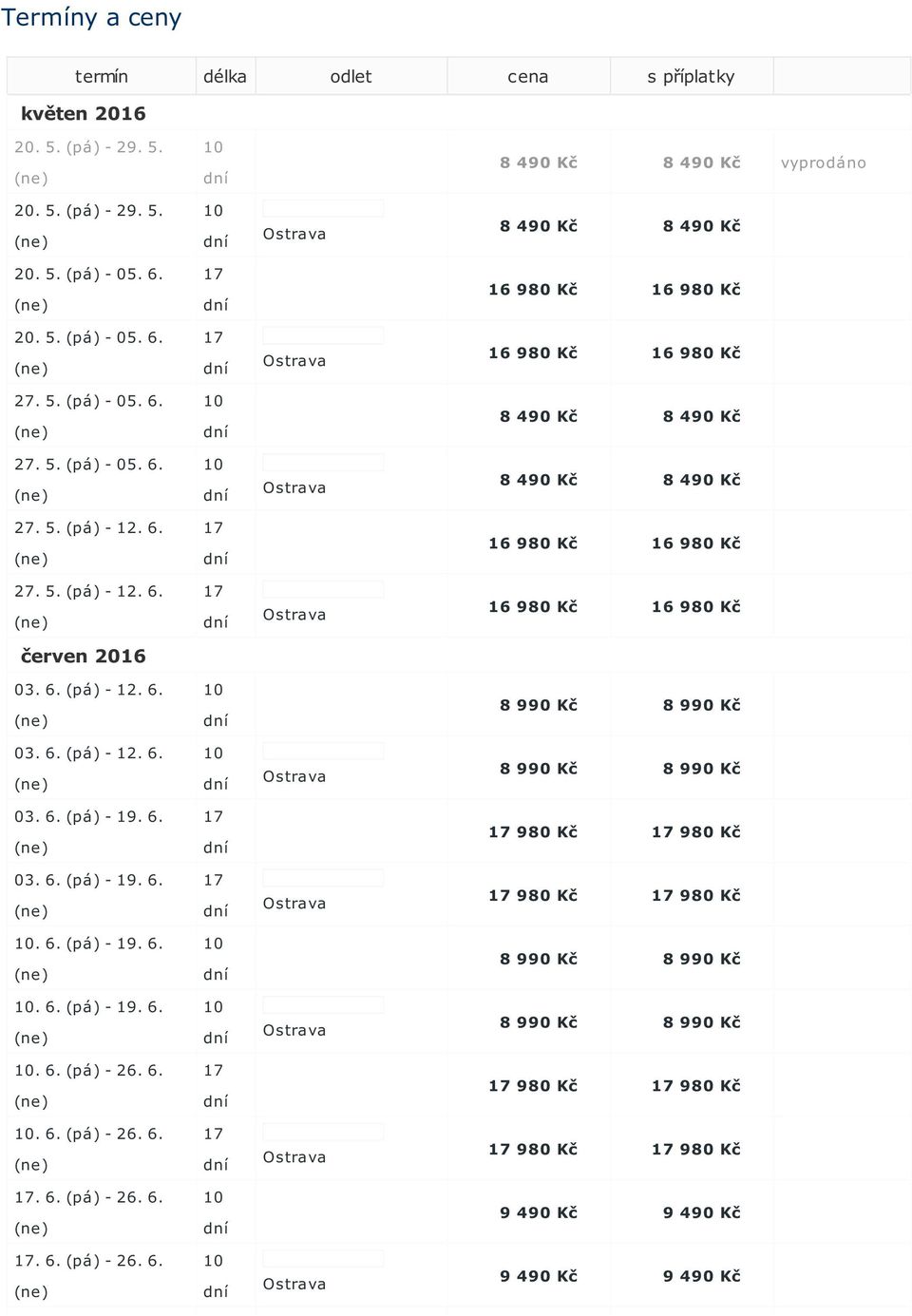 6. 03. 6. (pá) - 19. 6.. 6. (pá) - 19. 6.. 6. (pá) - 19. 6.. 6. (pá) - 26. 6.. 6. (pá) - 26. 6.. 6. (pá) - 26. 6.. 6. (pá) - 26. 6. 980 Kč 980 Kč 980 Kč 980 Kč 980 Kč 980 Kč 980 Kč 980 Kč 9 490 Kč 9 490 Kč 9 490 Kč 9 490 Kč