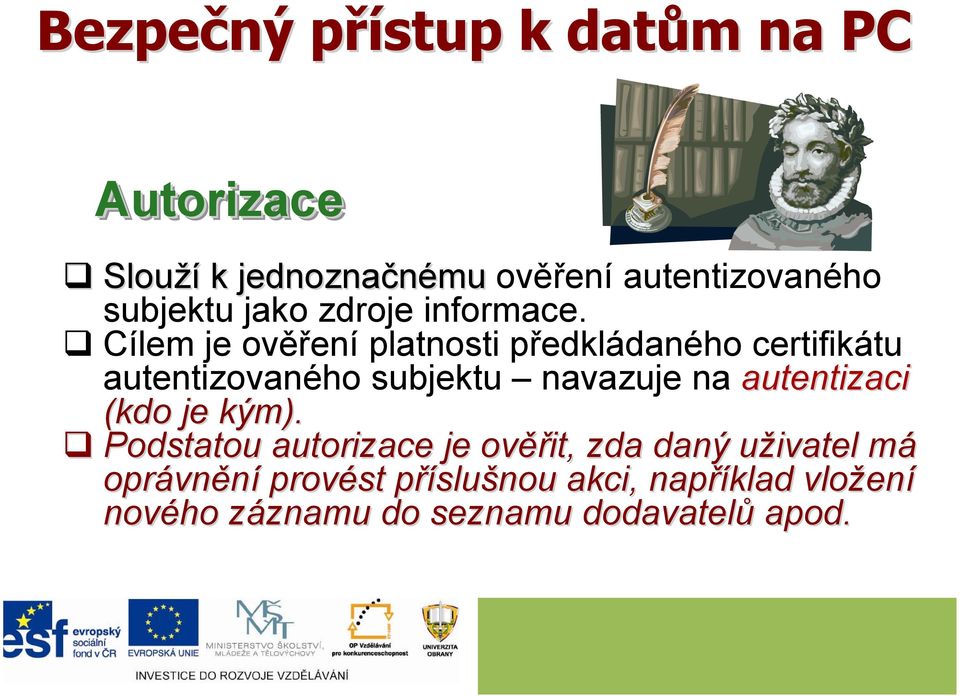 Cílem je ověření platnosti předkládaného certifikátu autentizovaného subjektu navazuje na autentizaci