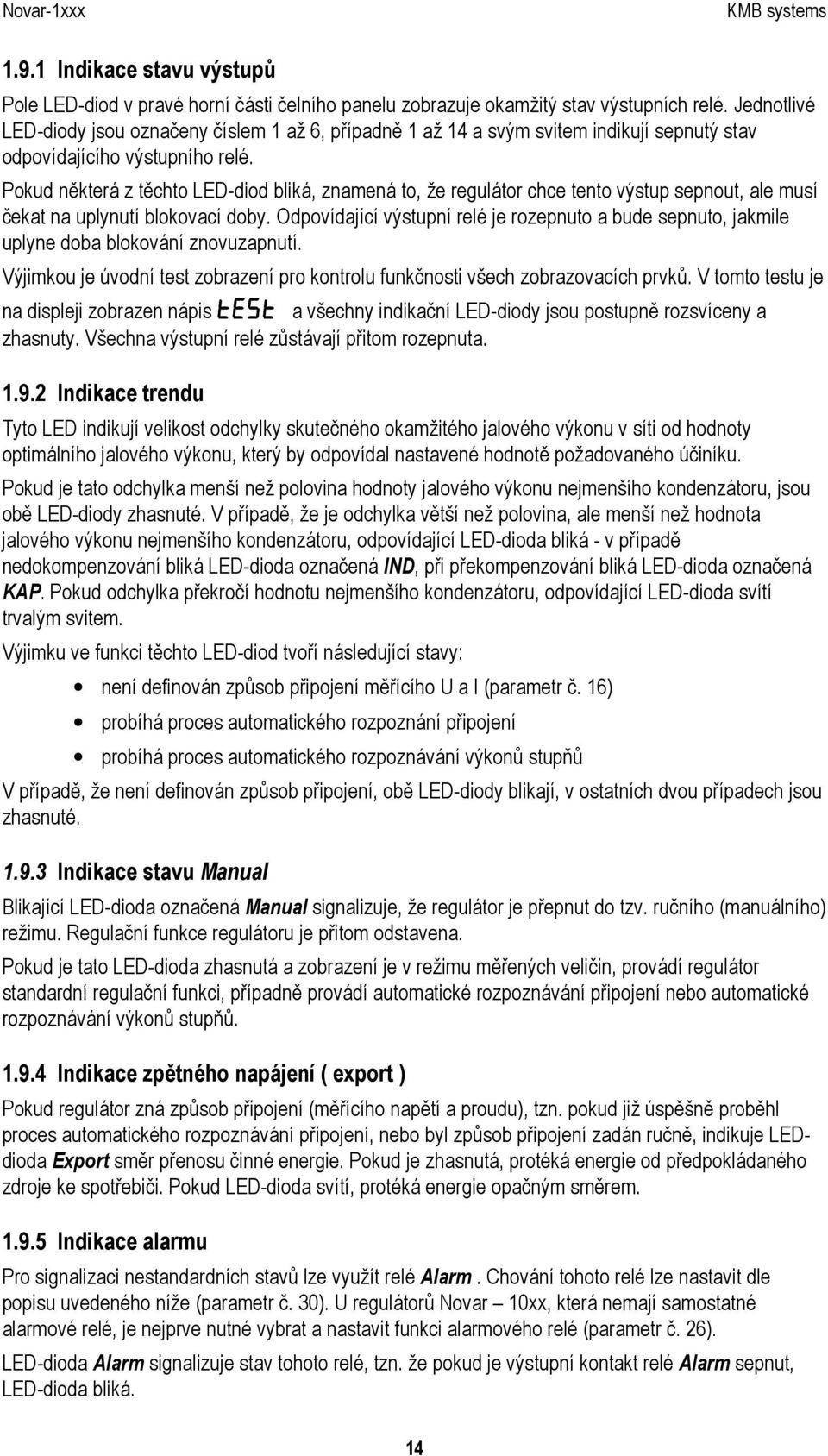 Pokud některá z těchto LED-diod bliká, znamená to, že regulátor chce tento výstup sepnout, ale musí čekat na uplynutí blokovací doby.