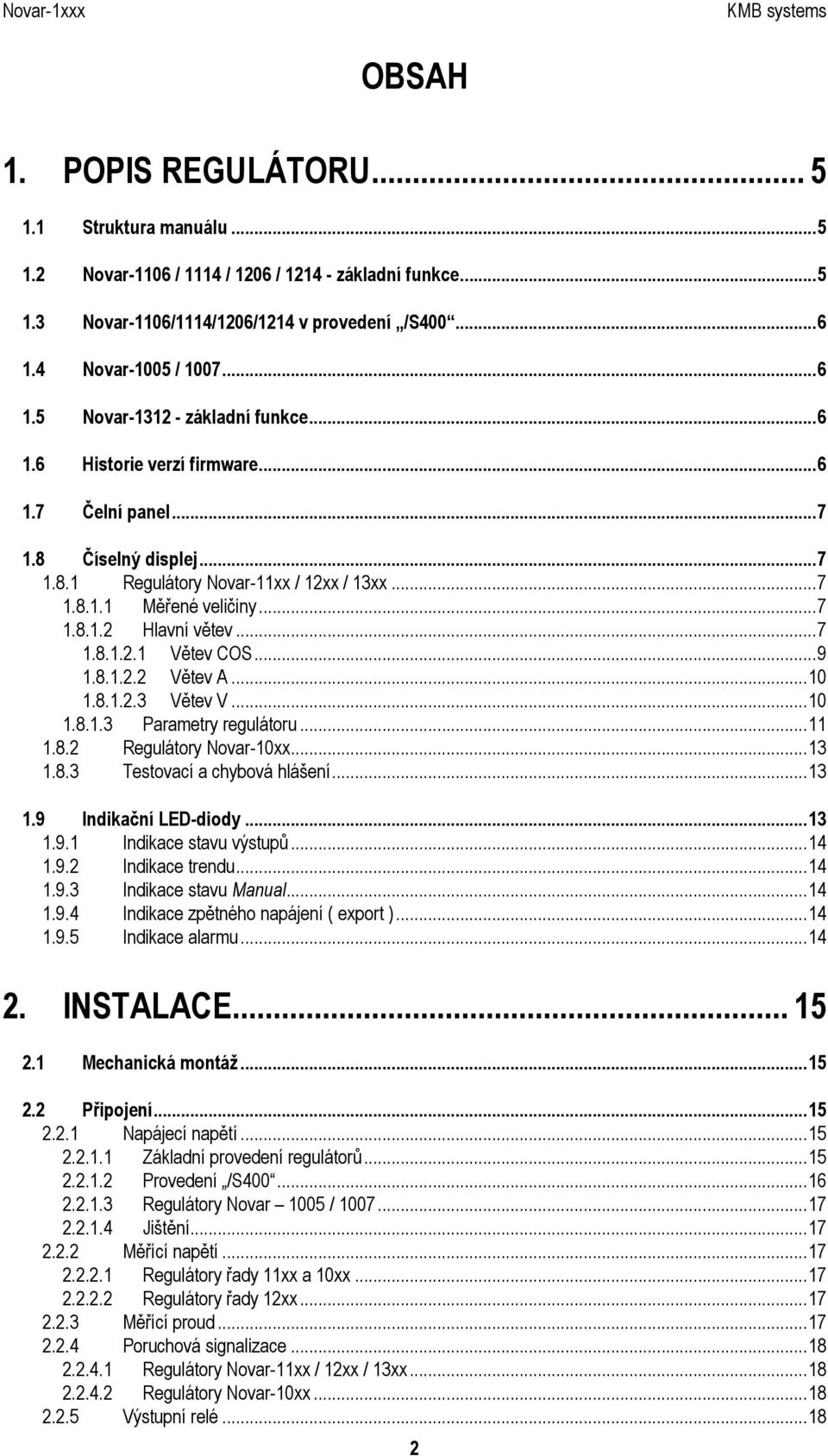 ..9 1.8.1.2.2 Větev A...10 1.8.1.2.3 Větev V...10 1.8.1.3 Parametry regulátoru...11 1.8.2 Regulátory Novar-10xx...13 1.8.3 Testovací a chybová hlášení...13 1.9 Indikační LED-diody...13 1.9.1 Indikace stavu výstupů.