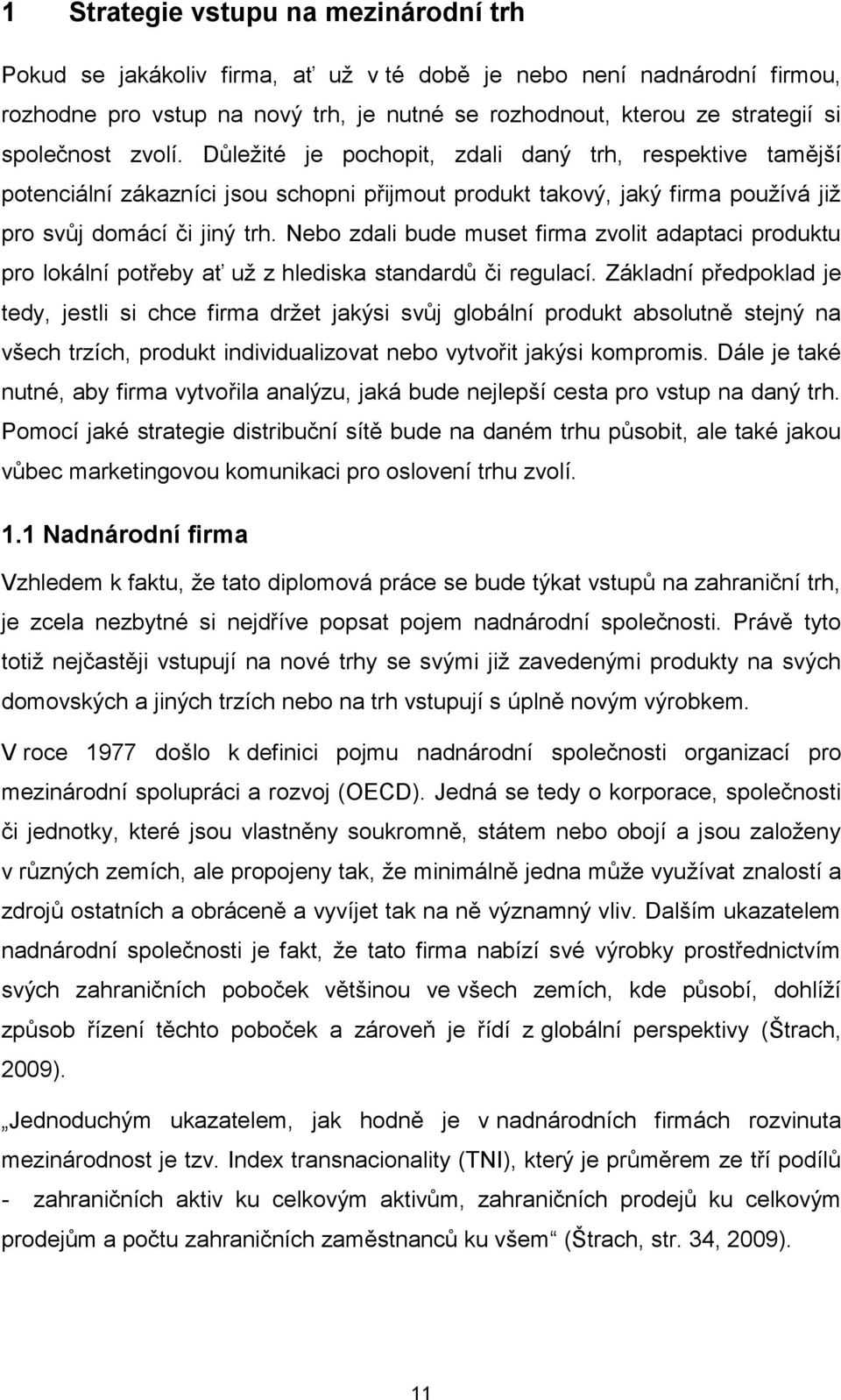 Nebo zdali bude muset firma zvolit adaptaci produktu pro lokální potřeby ať už z hlediska standardů či regulací.