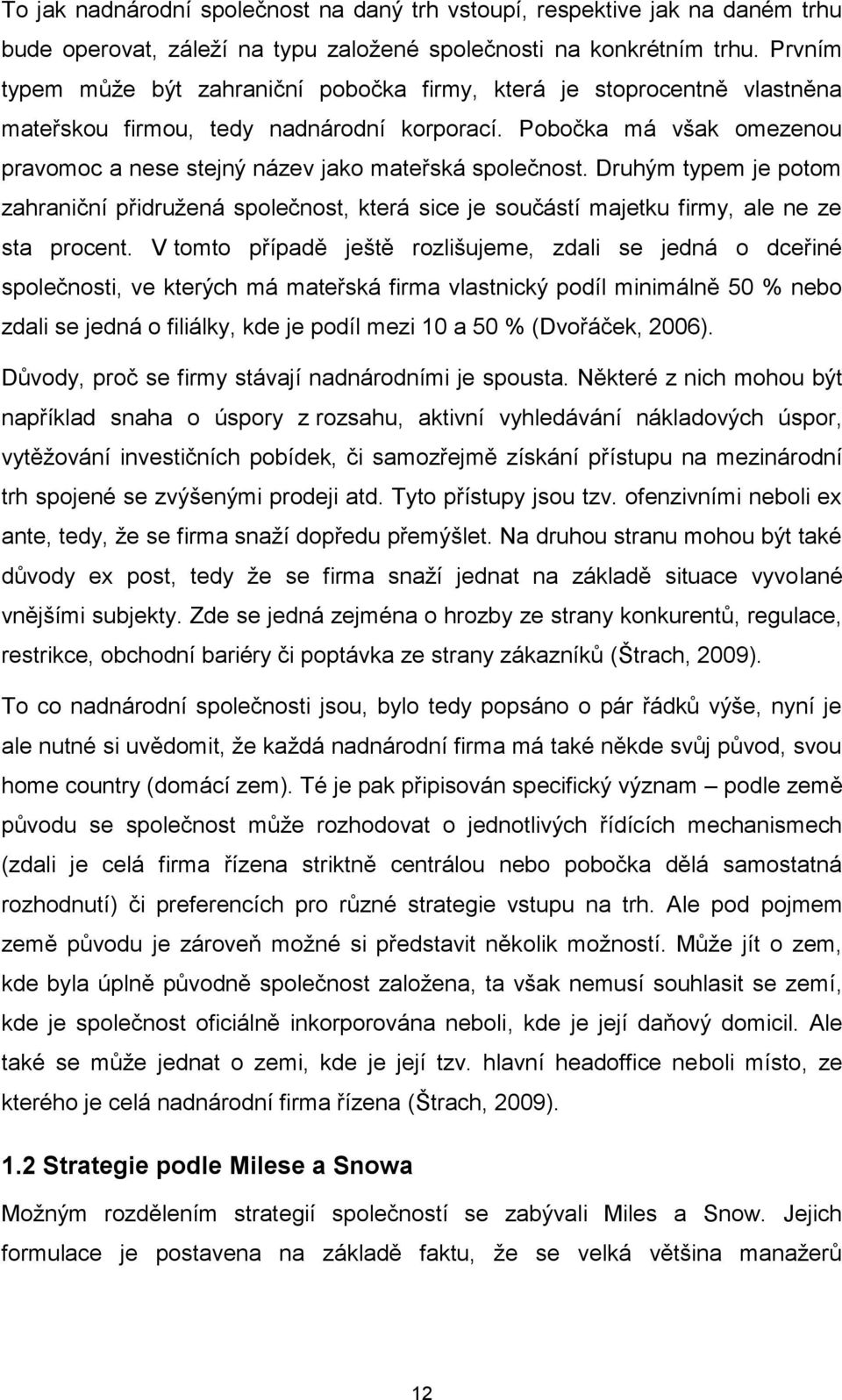 Pobočka má však omezenou pravomoc a nese stejný název jako mateřská společnost. Druhým typem je potom zahraniční přidružená společnost, která sice je součástí majetku firmy, ale ne ze sta procent.