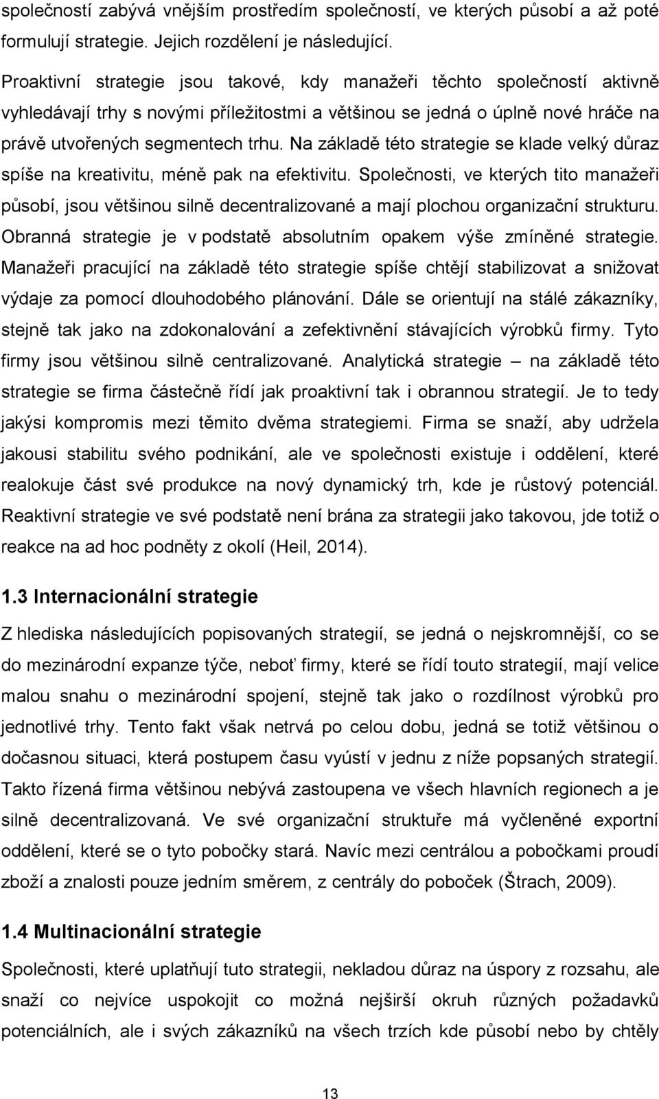 Na základě této strategie se klade velký důraz spíše na kreativitu, méně pak na efektivitu.