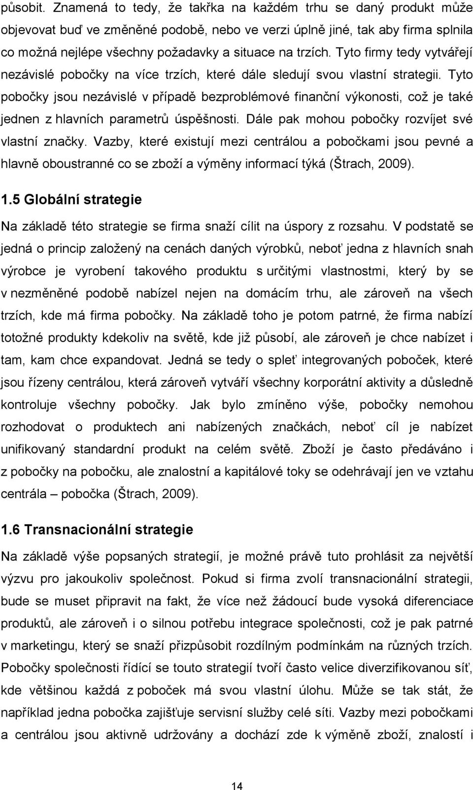 Tyto firmy tedy vytvářejí nezávislé pobočky na více trzích, které dále sledují svou vlastní strategii.