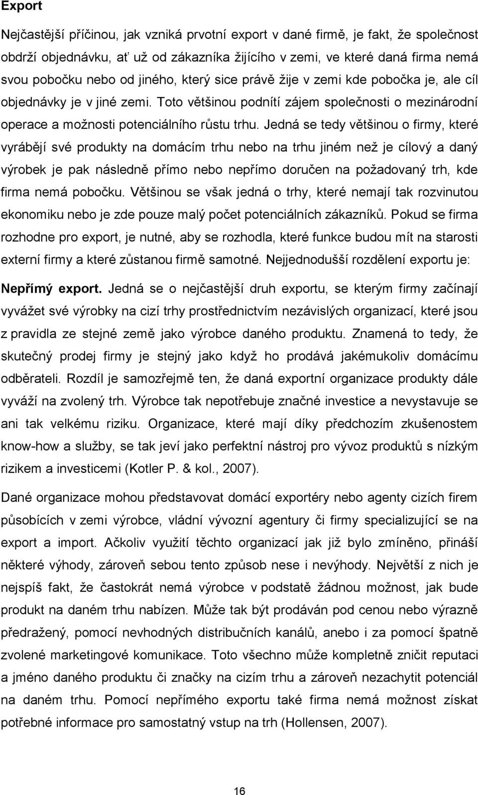 Jedná se tedy většinou o firmy, které vyrábějí své produkty na domácím trhu nebo na trhu jiném než je cílový a daný výrobek je pak následně přímo nebo nepřímo doručen na požadovaný trh, kde firma