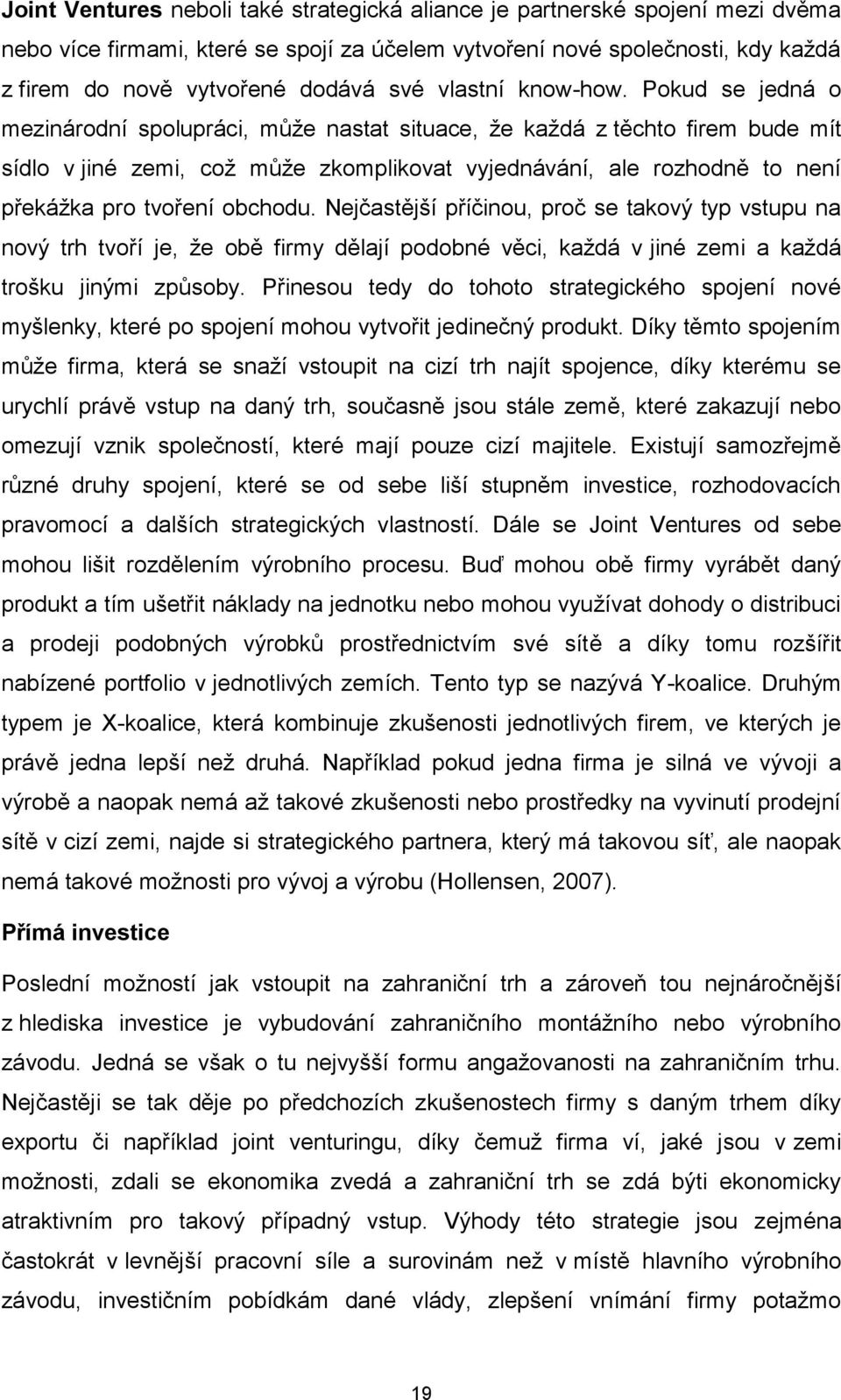 Pokud se jedná o mezinárodní spolupráci, může nastat situace, že každá z těchto firem bude mít sídlo v jiné zemi, což může zkomplikovat vyjednávání, ale rozhodně to není překážka pro tvoření obchodu.