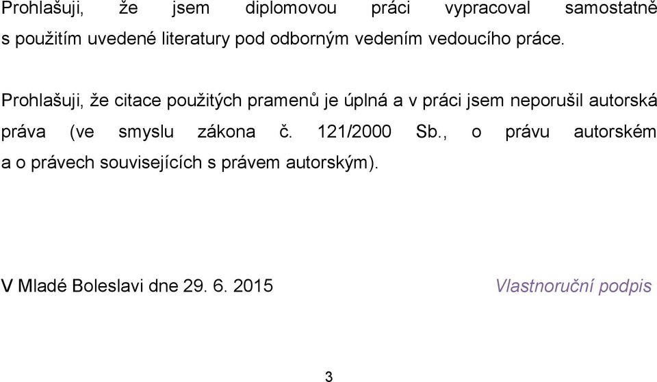 Prohlašuji, že citace použitých pramenů je úplná a v práci jsem neporušil autorská práva (ve