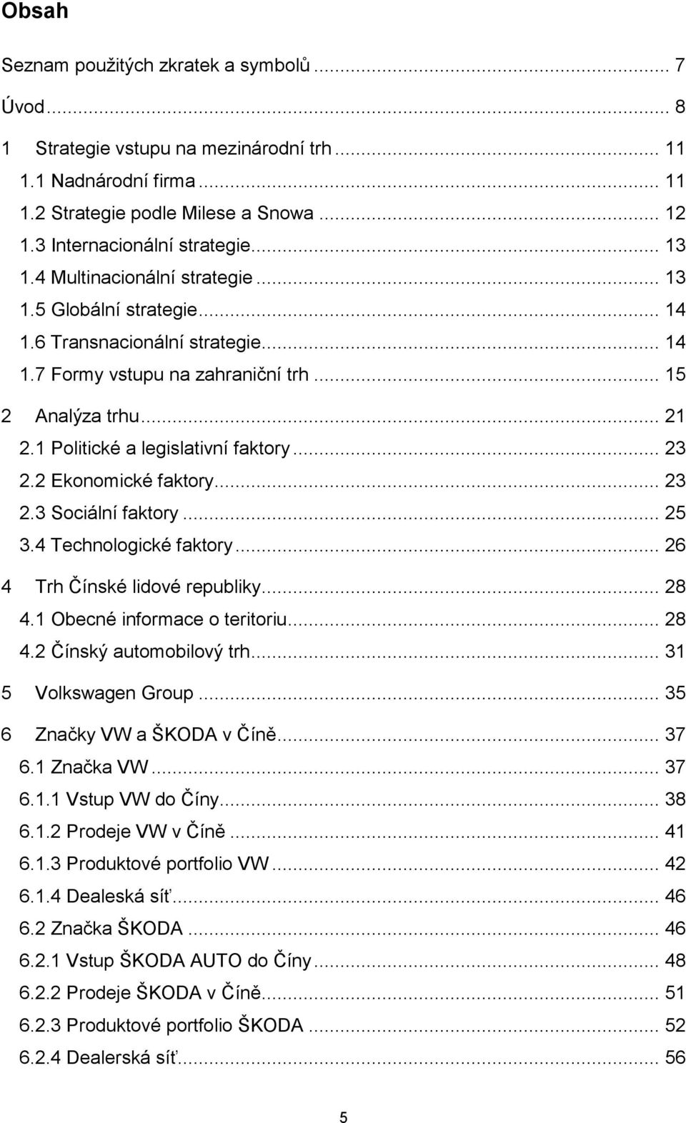 1 Politické a legislativní faktory... 23 2.2 Ekonomické faktory... 23 2.3 Sociální faktory... 25 3.4 Technologické faktory... 26 4 Trh Čínské lidové republiky... 28 4.1 Obecné informace o teritoriu.