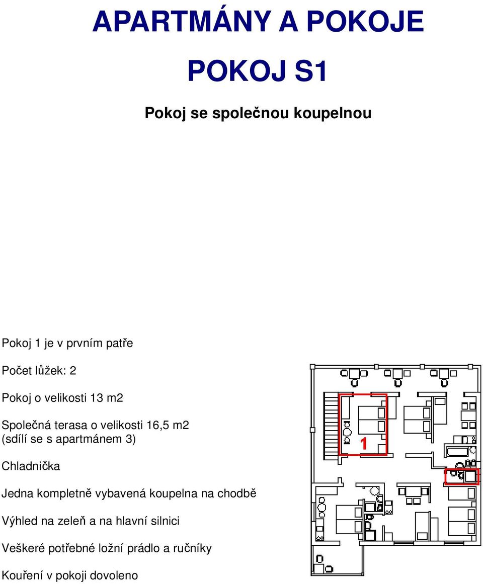 s apartmánem 3) Chladnička Jedna kompletně vybavená koupelna na chodbě Výhled na